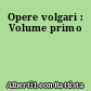 Opere volgari : Volume primo