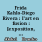 Frida Kahlo-Diego Rivera : l'art en fusion : [exposition, Paris, Musée de l'Orangerie, 8 octobre 2013-13 janvier 2014