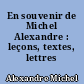 En souvenir de Michel Alexandre : leçons, textes, lettres