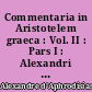 Commentaria in Aristotelem graeca : Vol. II : Pars I : Alexandri in Aristotelis Analyticorum priorum librum I commentarium