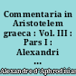 Commentaria in Aristotelem graeca : Vol. III : Pars I : Alexandri in librum De sensu commentarium : Pars II : Alexandri in Aristotelis Meteorologicorum libros commentaria