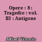 Opere : 8 : Tragedie : vol. III : Antigone