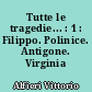 Tutte le tragedie... : 1 : Filippo. Polinice. Antigone. Virginia