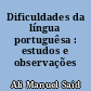 Dificuldades da língua portuguêsa : estudos e observações