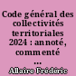 Code général des collectivités territoriales 2024 : annoté, commenté en ligne