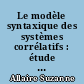 Le modèle syntaxique des systèmes corrélatifs : étude en français moderne
