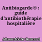 Antibiogarde® : guide d'antibiothérapie hospitalière