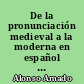 De la pronunciación medieval a la moderna en español : Tomo primero