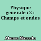 Physique generale : 2 : Champs et ondes