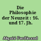 Die 	Philosophie der Neuzeit : 16. und 17. Jh.