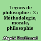Leçons de philosophie : 2 : Méthodologie, morale, philosophie générale