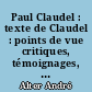Paul Claudel : texte de Claudel : points de vue critiques, témoignages, chronologie, bibliographie, illustrations