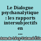 Le Dialogue psychanalytique : les rapports intersubjectifs en psychanalyse : la vocation du sujet