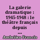 La galerie dramatique : 1945-1948 : le théâtre français depuis la Libération