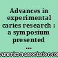 Advances in experimental caries research : a symposium presented on december 29, 1953 at the Boston meeting of the American Association for the Advancement of Science