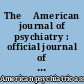 The 	American journal of psychiatry : official journal of the American Psychiatric Association