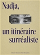 Nadja, un itinéraire surréaliste : [publié à l'occasion de l'exposition "Nadja un itinéraire surréaliste", Musée des Beaux-arts de Rouen, du 24 Juin 2022 au 6 Novembre 2022]