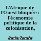 L'Afrique de l'Ouest bloquée : l'économie politique de la colonisation, 1880-1970
