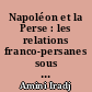 Napoléon et la Perse : les relations franco-persanes sous le Premier Empire dans le contexte des rivalités entre la France, l'Angleterre et la Russie