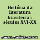 História da literatura brasileira : séculos XVI-XX