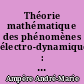 Théorie mathématique des phénomènes électro-dynamiques : uniquement déduite de l'expérience