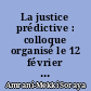 La justice prédictive : colloque organisé le 12 février 2018 par l'Ordre des avocats au Conseil d'État et à la Cour de cassation, en partenariat avec l'Université Paris-Dauphine PSL, à l'occasion de son bicentenaire