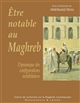 Etre notable au Maghreb : dynamiques des configurations notabiliaires