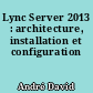 Lync Server 2013 : architecture, installation et configuration