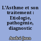 L'Asthme et son traitement : Etiologie, pathogénie, diagnostic