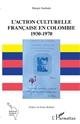 L'action culturelle française en Colombie, 1930-1970