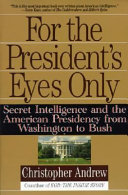 For the president's eyes only : secret intelligence and the American presidency from Washington to Bush