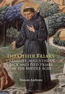 The other friars : the Carmelite, Augustinian, Sack and Pied friars in the Middle Ages