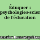 Éduquer : psychologies-sciences de l'éducation