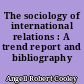 The sociology of international relations : A trend report and bibliography