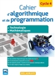 Cahier d'algorithmique et de programmation : cycle 4 : technologie, mathématiques