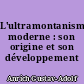 L'ultramontanisme moderne : son origine et son développement