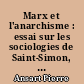 Marx et l'anarchisme : essai sur les sociologies de Saint-Simon, Proudhon et Marx