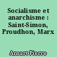 Socialisme et anarchisme : Saint-Simon, Proudhon, Marx