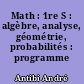 Math : 1re S : algèbre, analyse, géométrie, probabilités : programme 1991