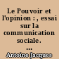Le Pouvoir et l'opinion : , essai sur la communication sociale. Préface de François Bloch-Lainé..