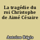 La tragédie du roi Christophe de Aimé Césaire