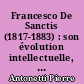 Francesco De Sanctis (1817-1883) : son évolution intellectuelle, son esthétique et sa critique
