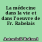 La médecine dans la vie et dans l'oeuvre de Fr. Rabelais