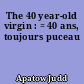 The 40 year-old virgin : = 40 ans, toujours puceau