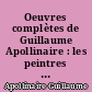 Oeuvres complètes de Guillaume Apollinaire : les peintres cubistes, chroniques d'art, tendre, comme le souvenir, correspondance : 4