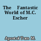 The 	Fantastic World of M.C. Escher