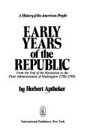 Early years of the republic : from the end of the Revolution to the first administration of Washington : 1783-1793
