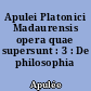 Apulei Platonici Madaurensis opera quae supersunt : 3 : De philosophia libri