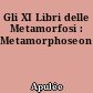 Gli XI Libri delle Metamorfosi : Metamorphoseon