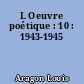 L Oeuvre poétique : 10 : 1943-1945